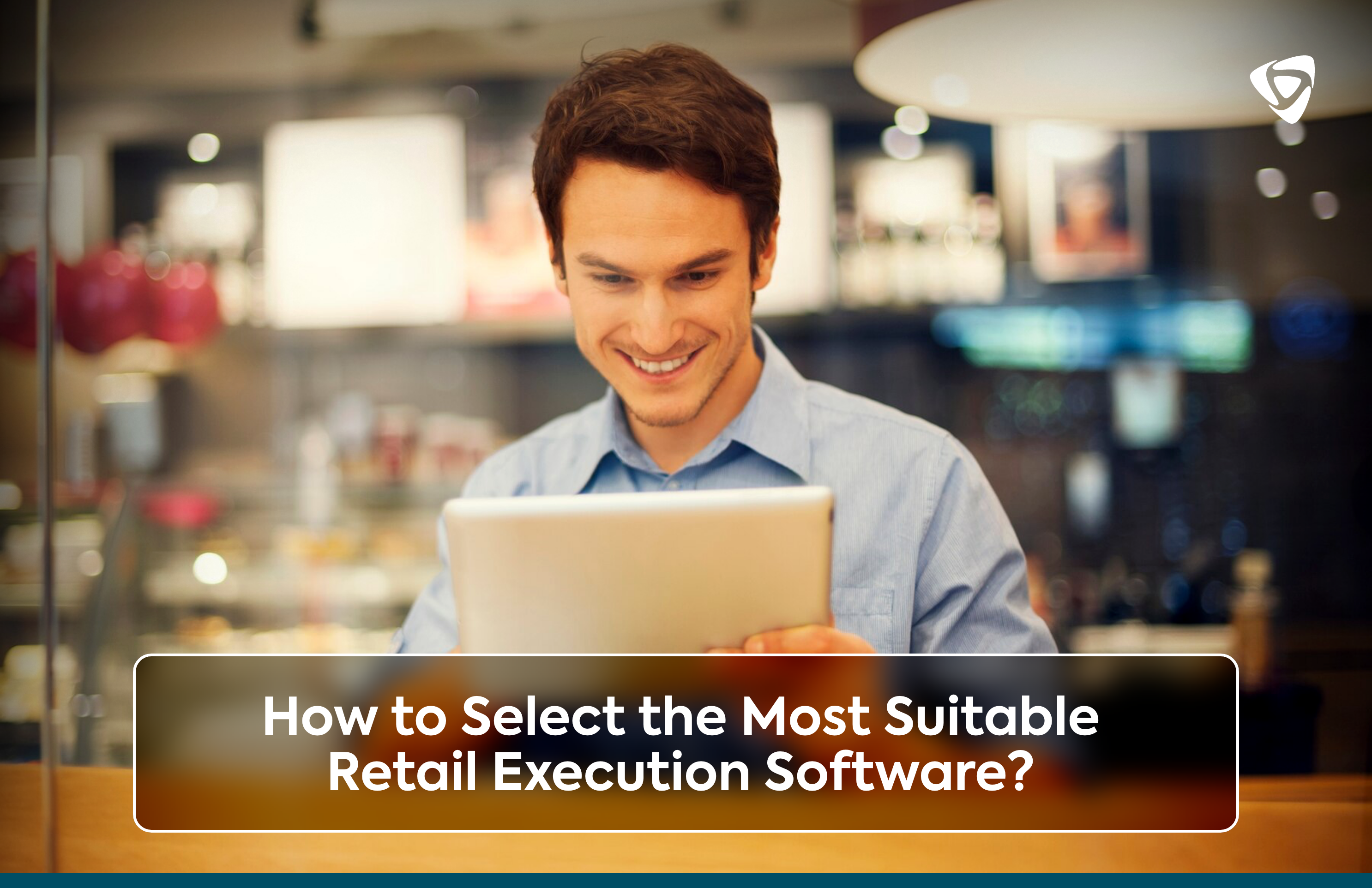 How to Select the Most Suitable Retail Execution Software – 2