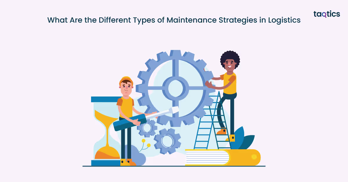 What Are the Different Types of Maintenance Strategies in Logistics?
