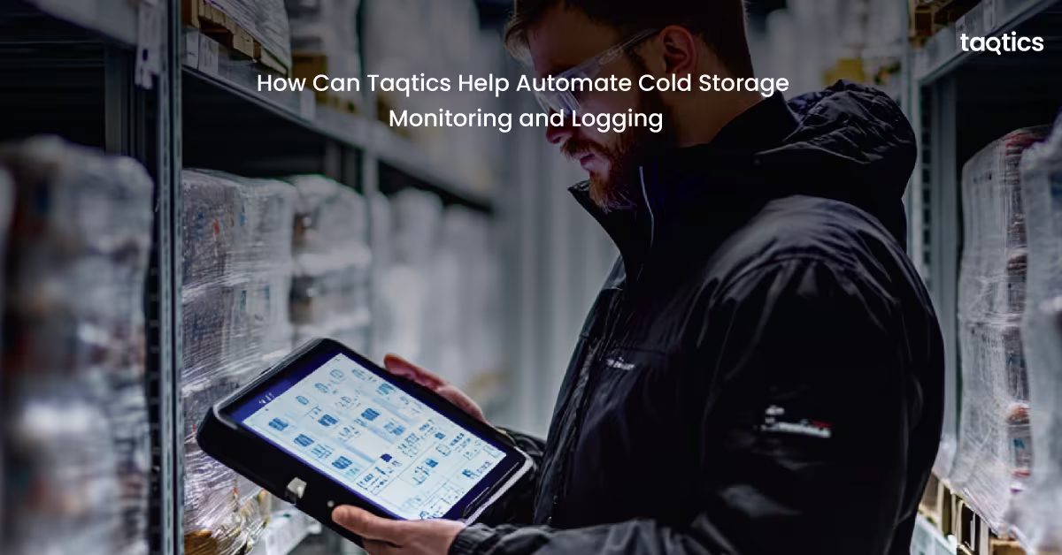 How Can Taqtics Help Automate Cold Storage Monitoring and Logging?