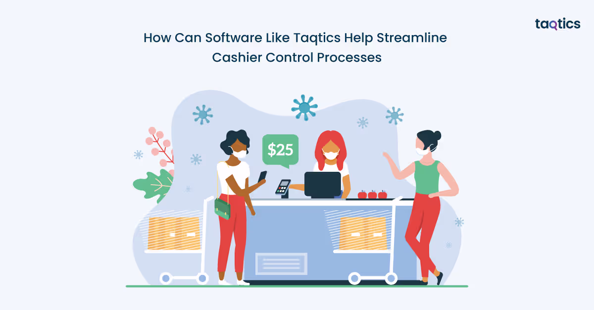How Can Software Like Taqtics Help Streamline Cashier Control Processes?